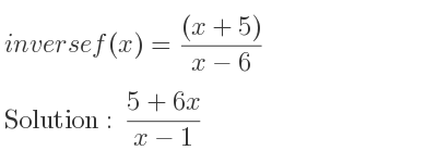 The inverse of f(x)=((x+5))/(x-6) is (5+6x)/(x-1)